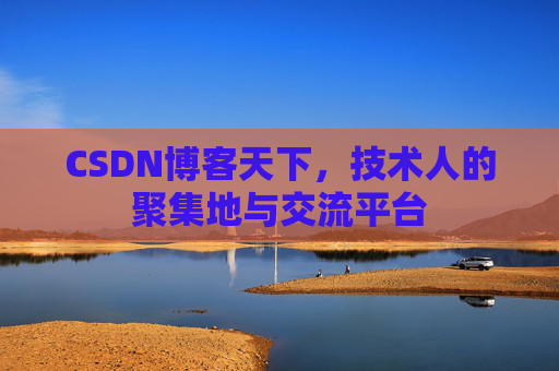 CSDN博客天下,技术人的聚集地与交流平台